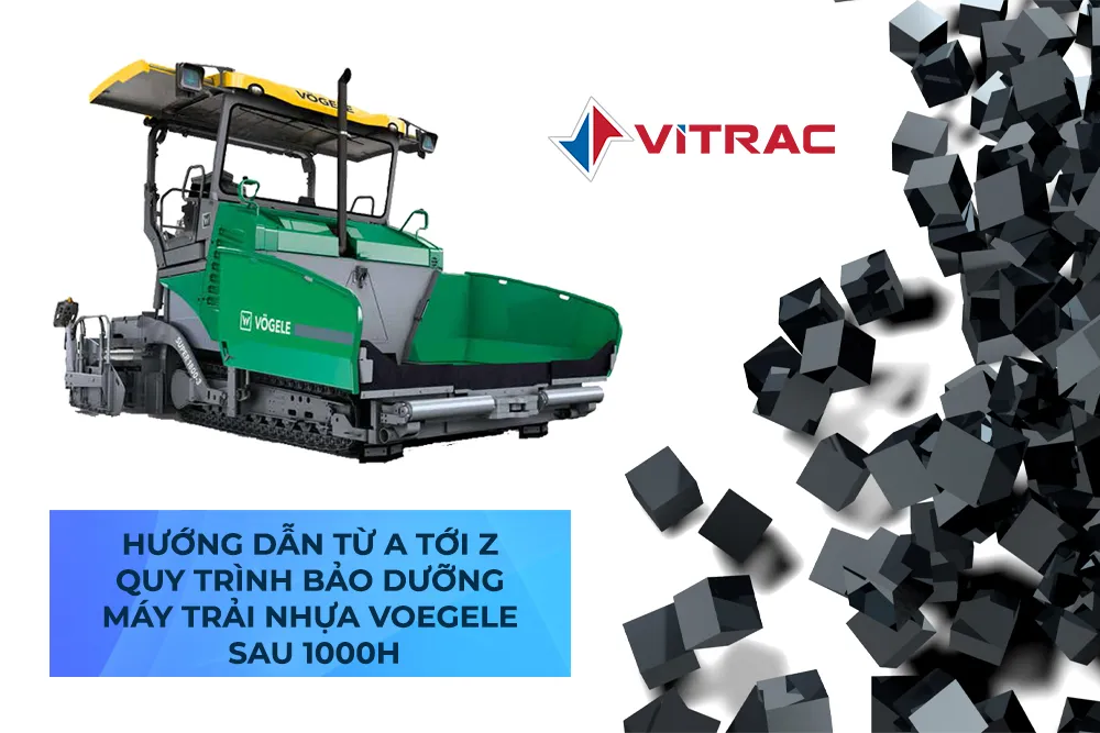 HƯỚNG DẪN TỪ A TỚI Z QUY TRÌNH BẢO DƯỠNG MÁY TRẢI NHỰA VOEGELE SAU 1000H