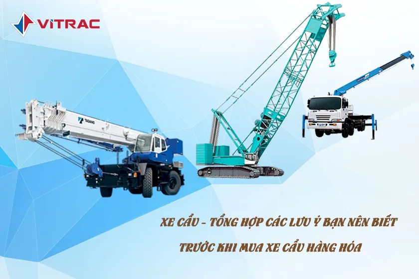 XE CẨU - TỔNG HỢP CÁC LƯU Ý BẠN NÊN BIẾT TRƯỚC KHI MUA XE CẨU HÀNG HÓA